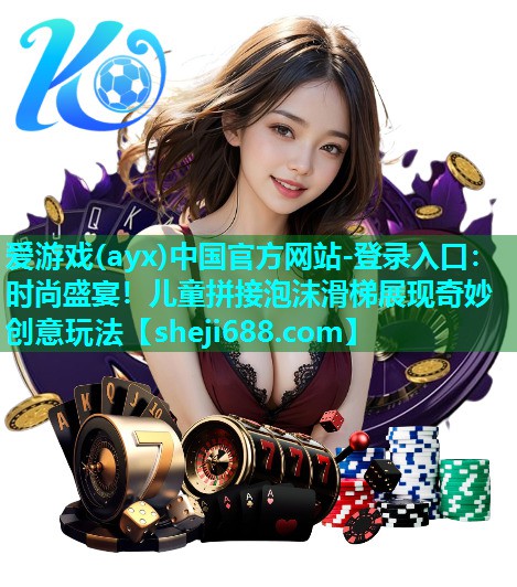 爱游戏(ayx)中国官方网站-登录入口：时尚盛宴！儿童拼接泡沫滑梯展现奇妙创意玩法