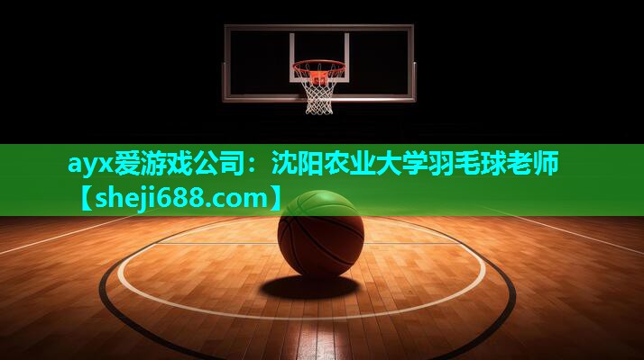 ayx爱游戏公司：沈阳农业大学羽毛球老师