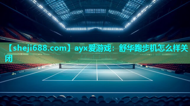 ayx爱游戏：舒华跑步机怎么样关闭